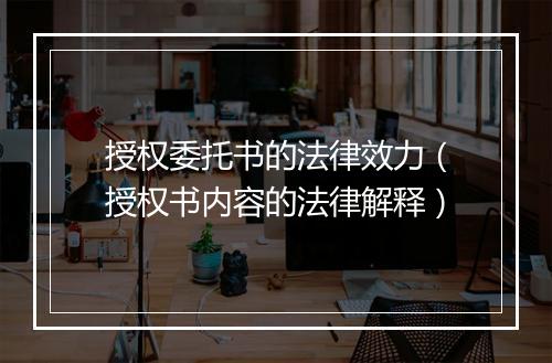 授权委托书的法律效力（授权书内容的法律解释）