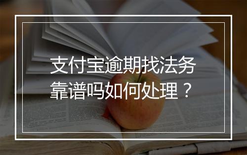 支付宝逾期找法务靠谱吗如何处理？