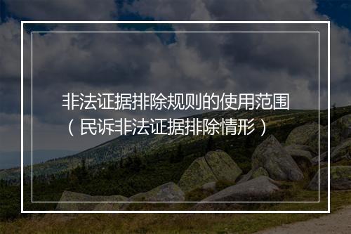 非法证据排除规则的使用范围（民诉非法证据排除情形）