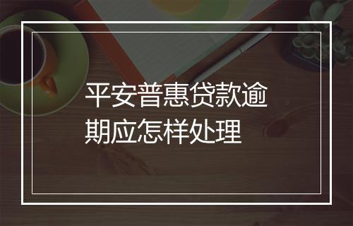 平安普惠贷款逾期应怎样处理