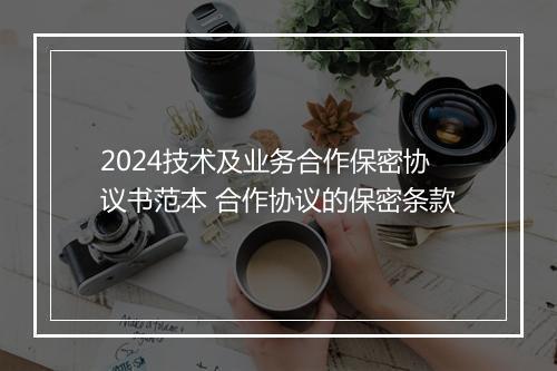 2024技术及业务合作保密协议书范本 合作协议的保密条款