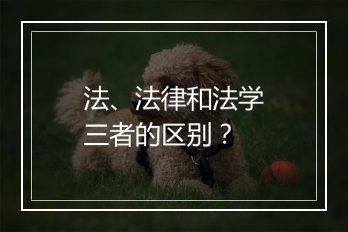 法、法律和法学三者的区别？