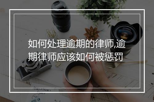 如何处理逾期的律师,逾期律师应该如何被惩罚
