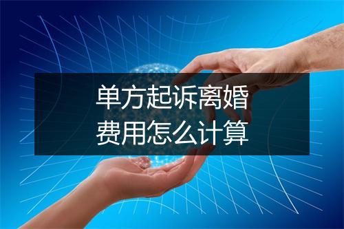单方起诉离婚费用怎么计算