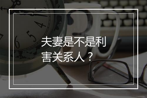 夫妻是不是利害关系人？