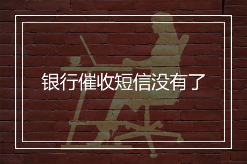 银行催收短信没有了