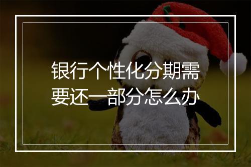 银行个性化分期需要还一部分怎么办