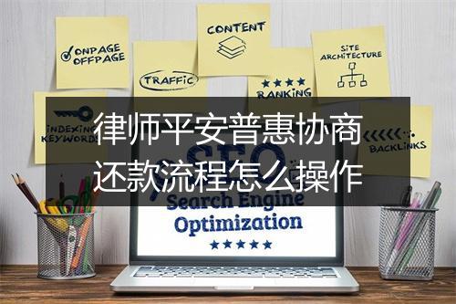 律师平安普惠协商还款流程怎么操作