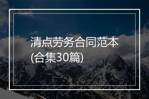 清点劳务合同范本(合集30篇)