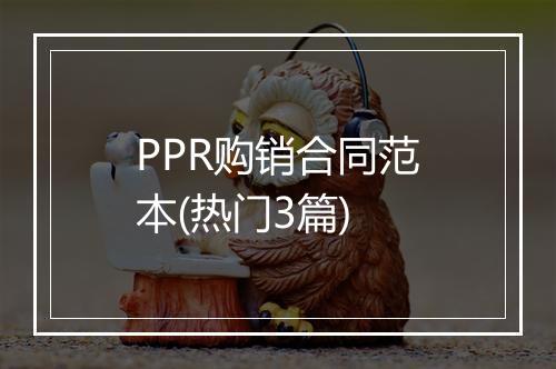 PPR购销合同范本(热门3篇)