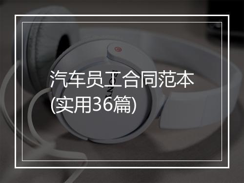 汽车员工合同范本(实用36篇)