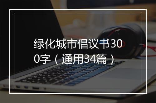 绿化城市倡议书300字（通用34篇）