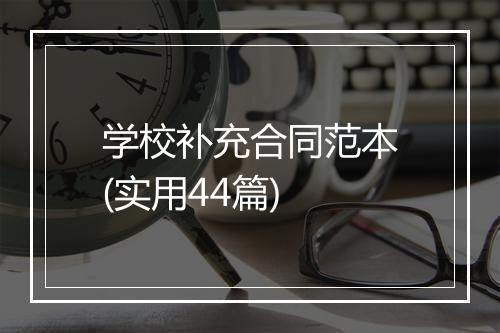 学校补充合同范本(实用44篇)