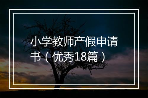 小学教师产假申请书（优秀18篇）
