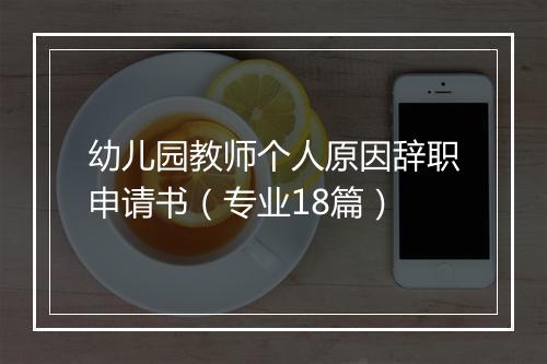 幼儿园教师个人原因辞职申请书（专业18篇）