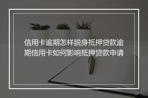 信用卡逾期怎样脱身抵押贷款逾期信用卡如何影响抵押贷款申请
