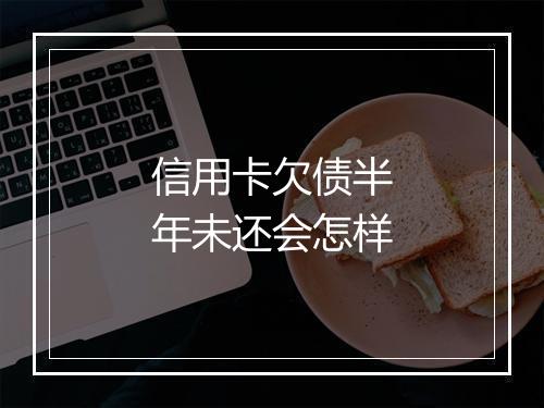 信用卡欠债半年未还会怎样