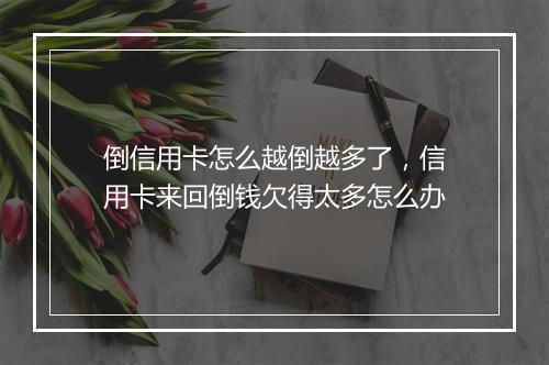倒信用卡怎么越倒越多了，信用卡来回倒钱欠得太多怎么办