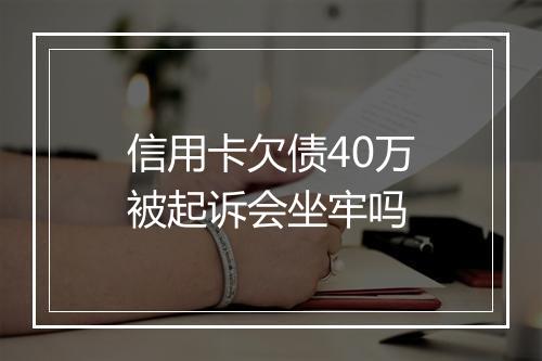 信用卡欠债40万被起诉会坐牢吗