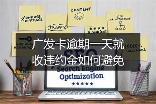广发卡逾期一天就收违约金如何避免