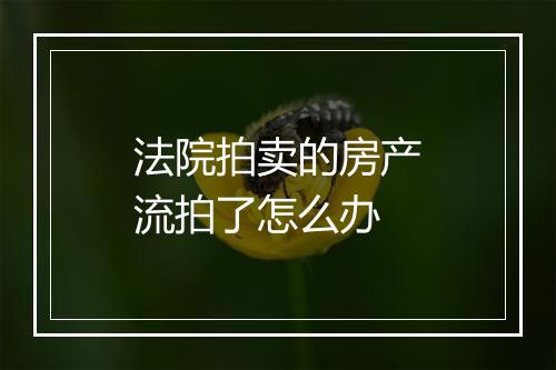 法院拍卖的房产流拍了怎么办