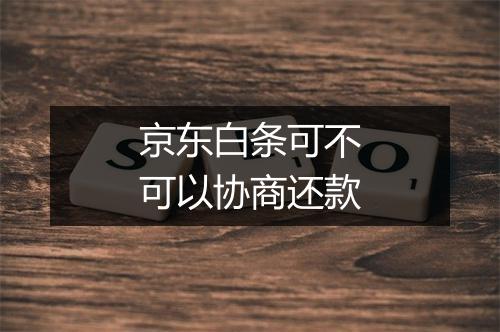 京东白条可不可以协商还款