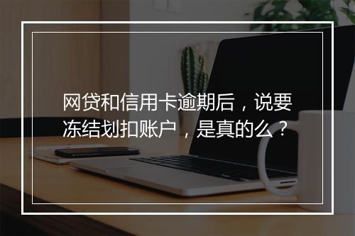 网贷和信用卡逾期后，说要冻结划扣账户，是真的么？