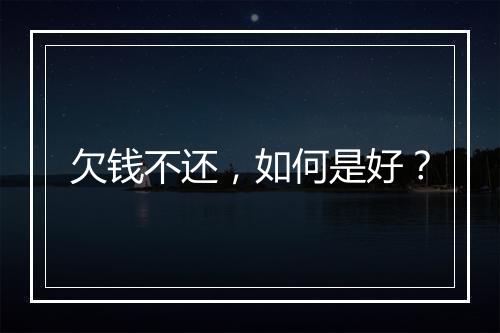 欠钱不还，如何是好？