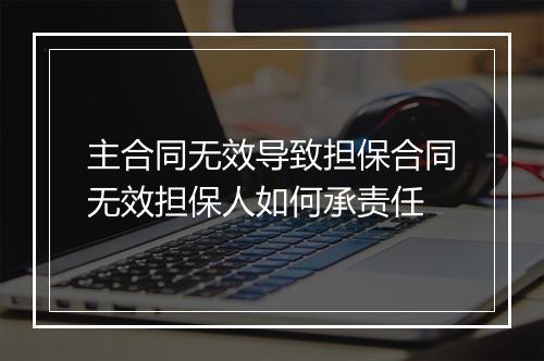 主合同无效导致担保合同无效担保人如何承责任