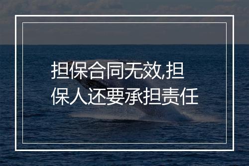 担保合同无效,担保人还要承担责任