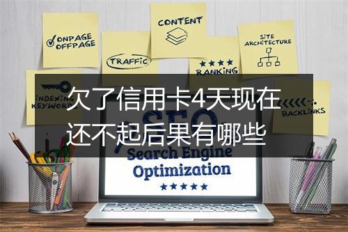 欠了信用卡4天现在还不起后果有哪些