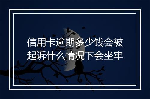 信用卡逾期多少钱会被起诉什么情况下会坐牢