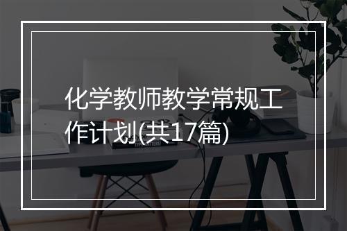 化学教师教学常规工作计划(共17篇)