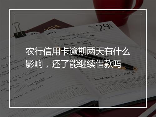 农行信用卡逾期两天有什么影响，还了能继续借款吗