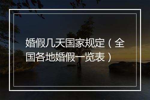 婚假几天国家规定（全国各地婚假一览表）