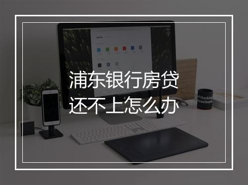 浦东银行房贷还不上怎么办