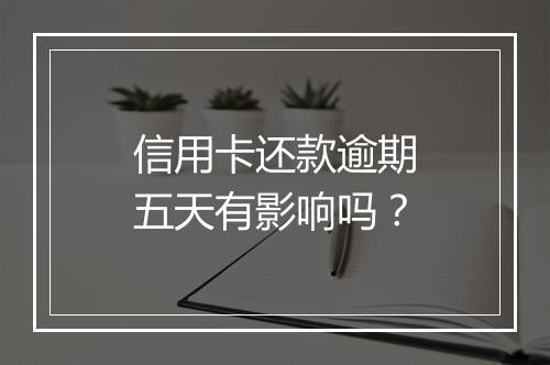 信用卡还款逾期五天有影响吗？