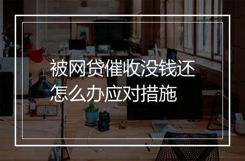 被网贷催收没钱还怎么办应对措施