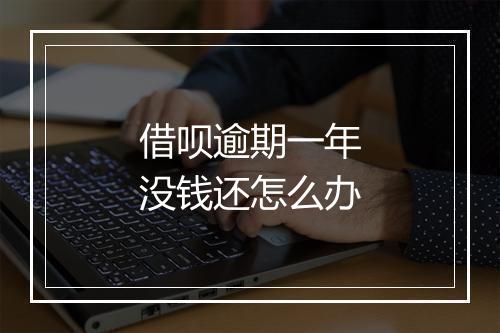 借呗逾期一年没钱还怎么办
