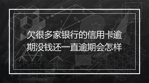 欠很多家银行的信用卡逾期没钱还一直逾期会怎样