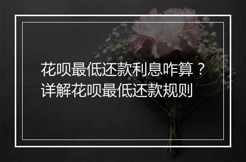 花呗最低还款利息咋算？详解花呗最低还款规则