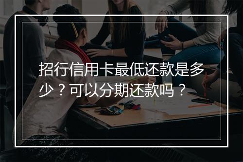 招行信用卡最低还款是多少？可以分期还款吗？