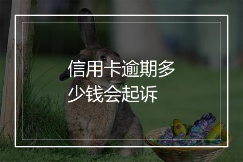 信用卡逾期多少钱会起诉