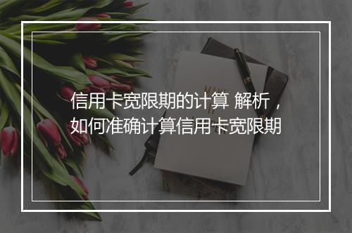 信用卡宽限期的计算 解析，如何准确计算信用卡宽限期