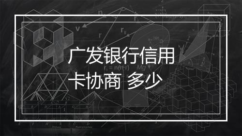 广发银行信用卡协商 多少