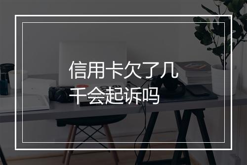 信用卡欠了几千会起诉吗