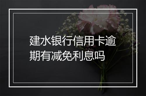 建水银行信用卡逾期有减免利息吗