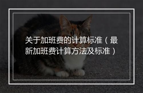 关于加班费的计算标准（最新加班费计算方法及标准）