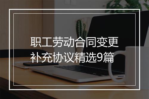 职工劳动合同变更补充协议精选9篇