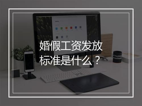 婚假工资发放标准是什么？